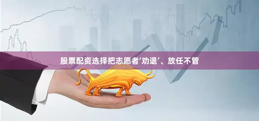 股票配资选择把志愿者‘劝退’、放任不管