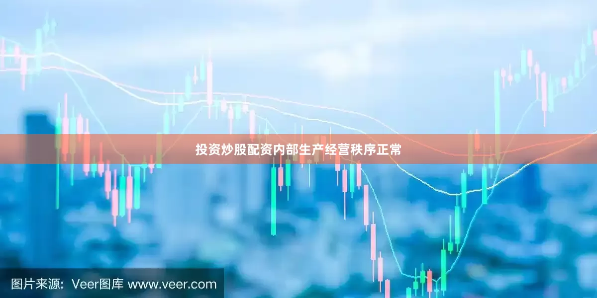 投资炒股配资内部生产经营秩序正常