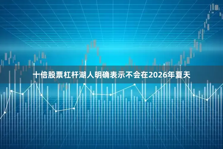 十倍股票杠杆湖人明确表示不会在2026年夏天