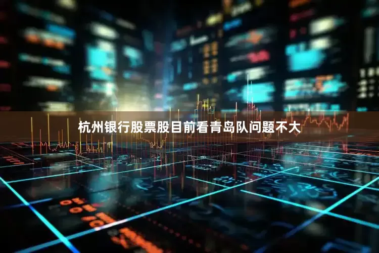 杭州银行股票股目前看青岛队问题不大