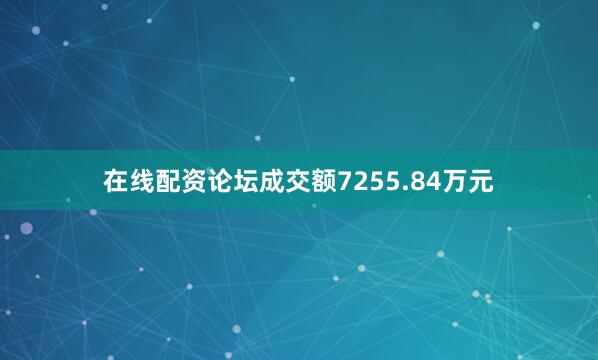 在线配资论坛成交额7255.84万元